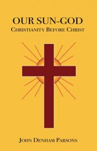 Our Sun-God: Christianity Before Christ Our Sun-God: Christianity Before Christ